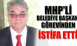 MHP'Lİ BELEDİYE BAŞKANI GÖREVİNDEN İSTİFA ETTİ!