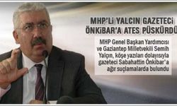 MHP'li Yalçın Gazeteci Önkibara ateş püskürdü