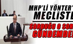 MHP'Lİ YÖNTER'İN MECLİSTE SORDUĞU O SORU GÜNDEMDE!