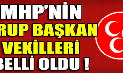 MHP'NİN GRUP BAŞKAN VEKİLLERİ BELLİ OLDU !