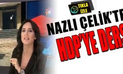 NAZLI ÇELİK'TEN HDP'YE DERS!