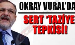 OKTAY VURAL'DAN SERT TAZİYE TEPKİSİ!