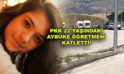 PKK, 22 YAŞINDAKİ AYBÜKE ÖĞRETMENİ KATLETTİ!