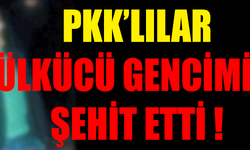 PKK'LILAR ÜLKÜCÜ GENCİMİZİ ŞEHİT ETTİ !