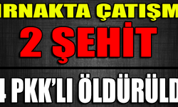 ŞIRNAK'TA ÇATIŞMA 2 ŞEHİT 34 PKK'LI ÖLDÜRÜLDÜ