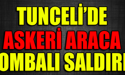 TUNCELİ'DE ASKERİ ARACA BOMBALI SALDIRI !