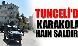 TUNCELİ'DE KARAKOLA HAİN SALDIRI!
