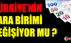 TÜRKİYE'NİN PARA BİRİMİ DEĞİŞİYOR MU ?