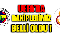 UEFA'DA RAKİPLERİMİZ BELLİ OLDU !