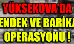 YÜKSEKOVA'DA HENDEK VE BARİKAT OPERASYONU !