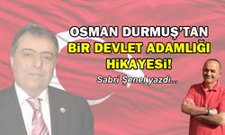 Osman Durmuş’tan bir devlet adamlığı hikayesi!