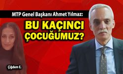 MTP Genel Başkanı Ahmet Yılmaz: “Bu kaçıncı çocuğumuz?”