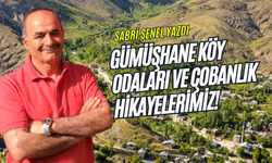 Gümüşhane Köy Odaları ve Çobanlık Hikayelerimiz!