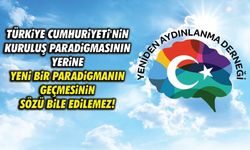 Türkiye Cumhuriyeti'nin kuruluş paradigmasının yerine yeni bir paradigmanın  geçmesinin sözü bile edilemez!