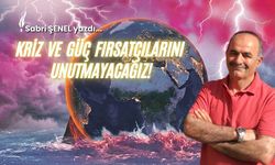 Kriz Ve Güç Fırsatçılarını Unutmayacağız!
