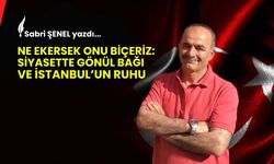 Ne Ekersek Onu Biçeriz: Siyasette Gönül Bağı ve İstanbul’un Ruhu