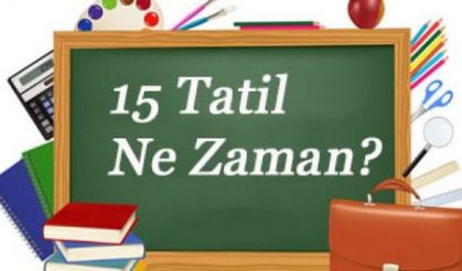 15 Tatil ne zaman başlayacak?