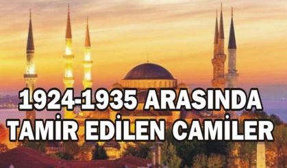 1924-1935 ARASINDA TAMİR EDİLEN CAMİLER