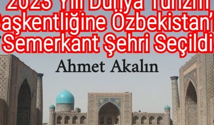 2023 Yılı Dünya Turizm Başkentliğine Özbekistan’ın Semerkant Şehri Seçildi