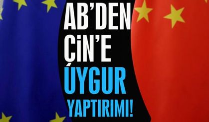 AB'den Çin'e Uygur yaptırımı!