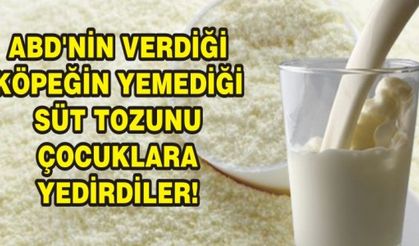 ABD'NİN VERDİĞİ KÖPEĞİN YEMEDİĞİ SÜT TOZUNU ÇOCUKLARA YEDİRDİLER!