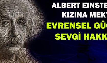  ALBERT EINSTEIN’DAN KIZINA MEKTUP: EVRENSEL GÜÇ OLAN SEVGİ HAKKINDA