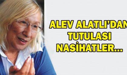 Alev Alatlı'dan tutulası nasihatle