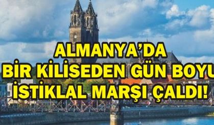 ALMANYA'DA BİR KİLİSEDEN GÜN BOYU İSTİKLAL MARŞI ÇALDI!