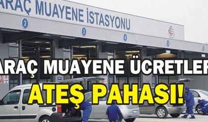 ARAÇ MUAYENE ÜCRETLERİ ATEŞ PAHASI!
