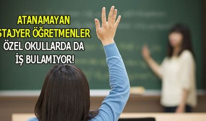 ATANAMAYAN STAJYER ÖĞRETMENLER ÖZEL OKULLARDA DA İŞ BULAMIYOR!