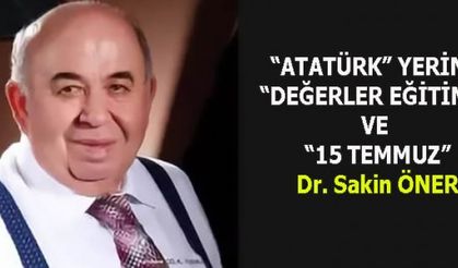 “ATATÜRK” YERİNE “DEĞERLER EĞİTİMİ” VE  “15 TEMMUZ” Dr. Sakin ÖNER
