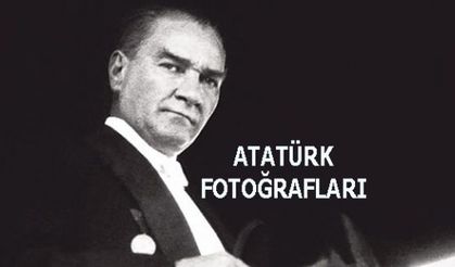 ATATÜRK'ÜN BİRBİRİNDEN GÜZEL FOTOĞRAFLARI