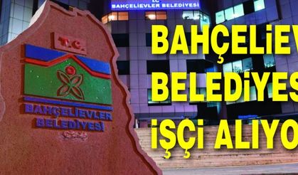 BAHÇELİEVLER BELEDİYESİ İŞÇİ ALIYOR!