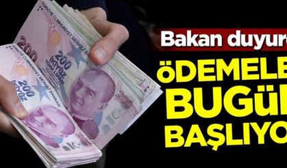 Bakan duyurdu! Ödemeler bugün başlıyor