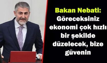 Bakan Nebati: Göreceksiniz ekonomi çok hızlı bir şekilde düzelecek, bize güvenin