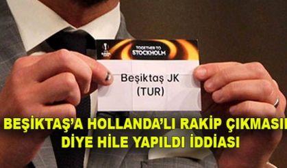 BEŞİKTAŞ’A HOLLANDA’LI RAKİP ÇIKMASIN  DİYE HİLE YAPILDI İDDİASI