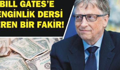 BİLL GATES’E ZENGİNLİK DERSİ VEREN BİR FAKİR!