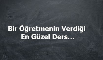 Bir Öğretmenin Verdiği En Güzel Ders…