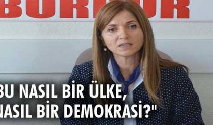  "Bu nasıl bir ülke, nasıl bir demokrasi?"