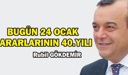 BUGÜN 24 OCAK KARARLARININ 40.YILI