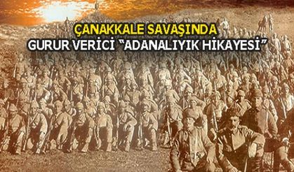 ÇANAKKALE SAVAŞINDA GURUR VERİCİ “ADANALIYIK HİKAYESİ”