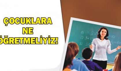 ÇOCUKLARA NE ÖĞRETMELİYİZ!