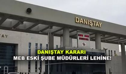 DANIŞTAY KARARI MEB ESKİ ŞUBE MÜDÜRLERİ LEHİNE!