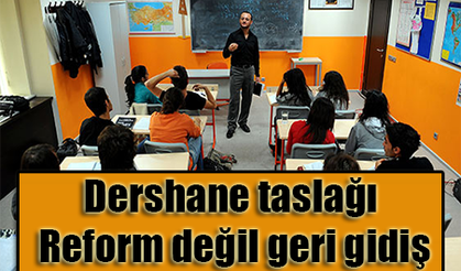 Dershane taslağı Reform değil geri gidiş