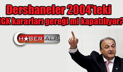 Dershaneler 2004’teki MGK kararları gereği mi kapatılıyor?