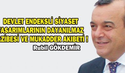DEVLET ENDEKSLİ SİYASET TASARIMLARININ DAYANILMAZ CAZİBESİ VE MUKADDER AKIBETİ !