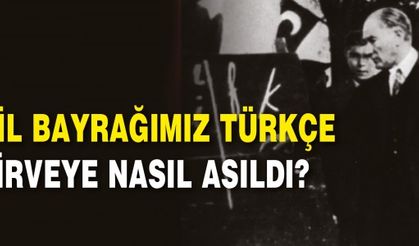 DİL BAYRAĞIMIZ TÜRKÇE ZİRVEYE NASIL ASILDI?