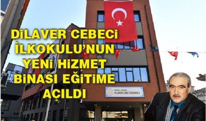 Dilaver Cebeci İlkokulu’nun yeni hizmet binası eğitime açıldı