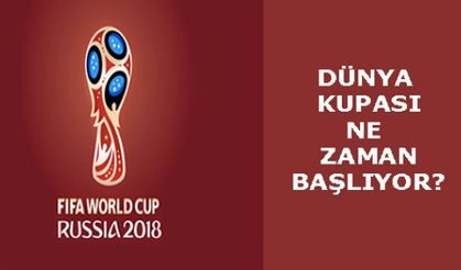 DÜNYA KUPASI NE ZAMAN BAŞLAYACAK?