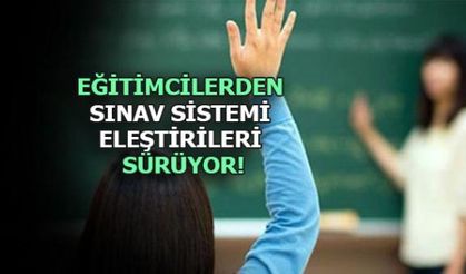 EĞİTİMCİLERDEN SINAV SİSTEMİ ELEŞTİRİLERİ SÜRÜYOR!